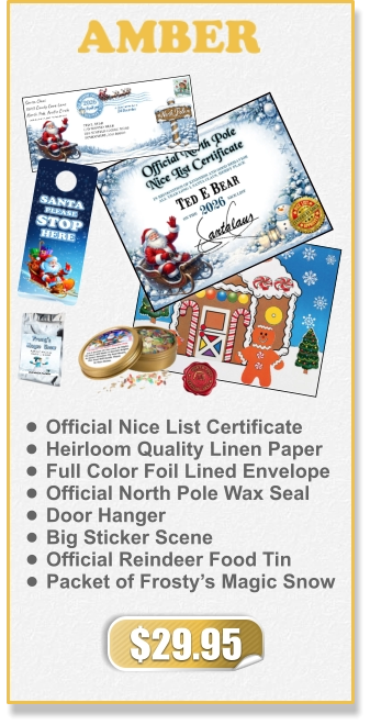 •	Official Nice List Certificate •	Heirloom Quality Linen Paper •	Full Color Foil Lined Envelope •	Official North Pole Wax Seal •	Door Hanger •	Big Sticker Scene •	Official Reindeer Food Tin •	Packet of Frosty’s Magic Snow